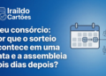 Meu consórcio: por que o sorteio acontece em uma data e a assembleia dois dias depois?